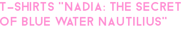 T-SHIRTS "nADIA: THE SECRET OF BLUE WATER NAUTILIUS"
