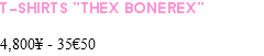 T-SHIRTS "THEX BONEREX" 4,800¥ - 35€50